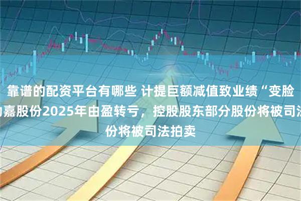 靠谱的配资平台有哪些 计提巨额减值致业绩“变脸”，劲嘉股份2025年由盈转亏，控股股东部分股份将被司法拍卖